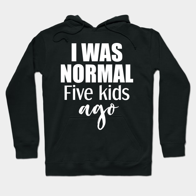 I Was Normal 5 Kids Ago Hoodie by Tesszero